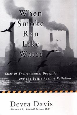 When smoke ran like water : tales of environmental deception and the battle against pollution