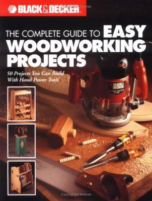 The complete guide to easy woodworking projects : 50 projects you can build with hand power tools.