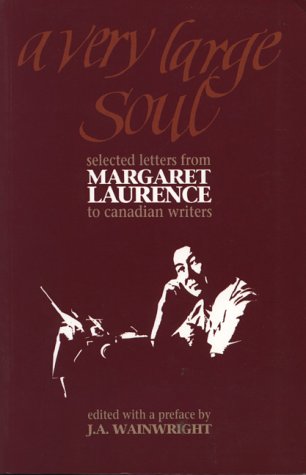 A very large soul : selected letters from Margaret Laurence to Canadian writers