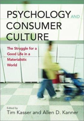 Psychology and consumer culture : the struggle for a good life in a materialistic world