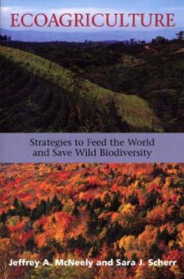 Ecoagriculture : strategies to feed the world and save  biodiversity