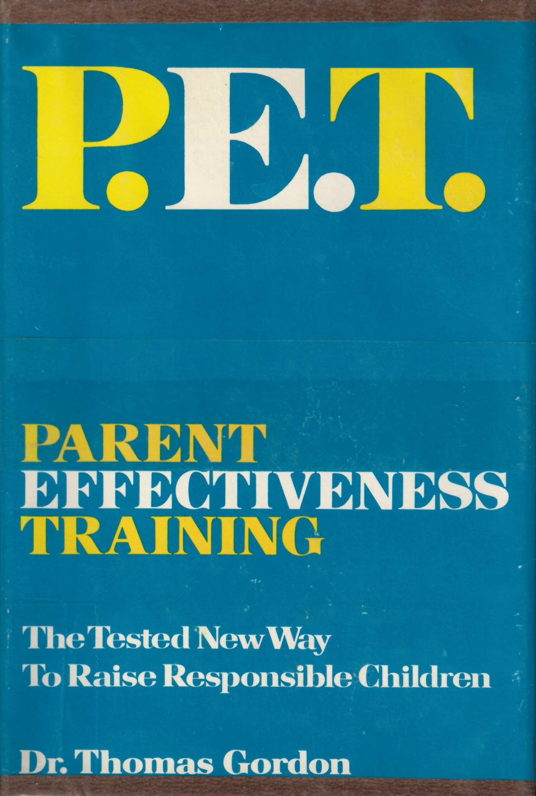 P.E.T. parent effectiveness training: the tested new way to raise responsible children /