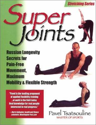 Super joints : Russian longevity secrets for pain-free movement, maximum mobility & flexible strength