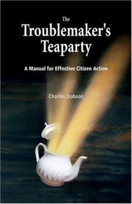 The troublemaker's teaparty : a manual for effective citizen action