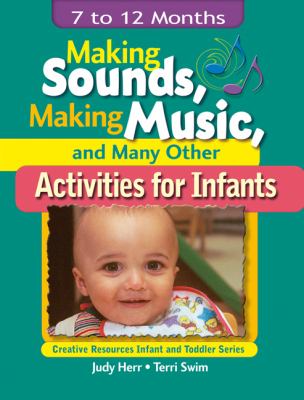 Making sounds, making music, and many other activities for infants : 7 to 12 months