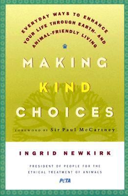 Making kind choices : everyday ways to enhance your life through earth-and animal-friendly living