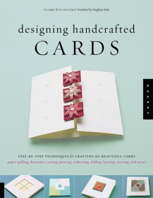 Designing handcrafted cards : step-by-step techniques for crafting 60 beautiful cards