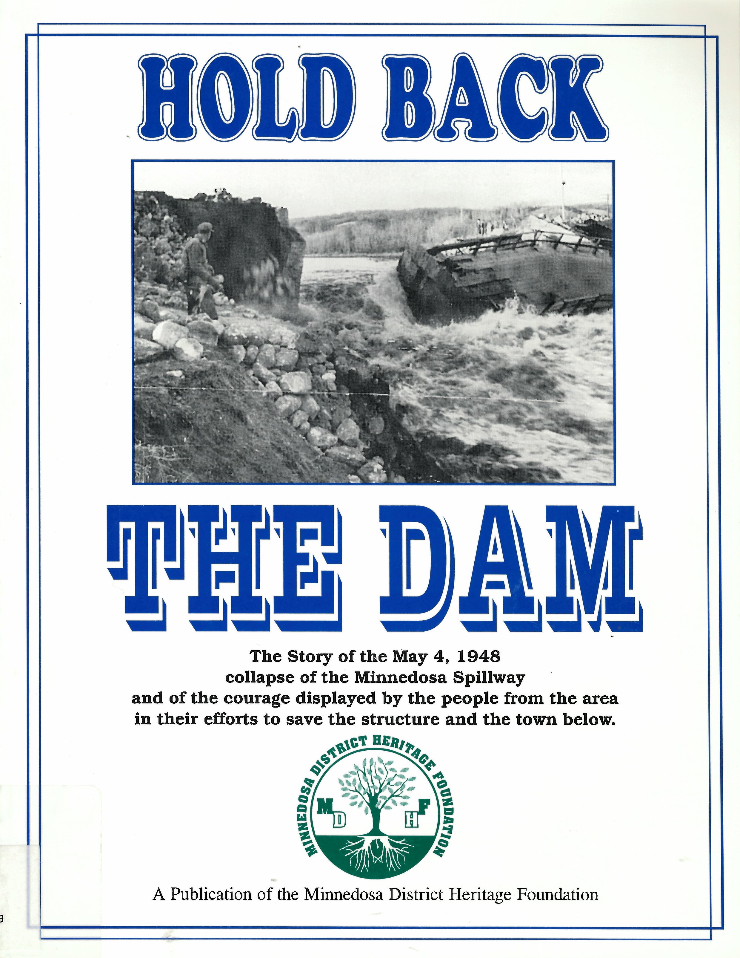 Hold back the dam : the story of Minnedosa Lake, spillway and dam from construction in 1912 to destruction on May 4th, 1948