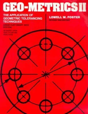 Geo-Metrics II : the application of geometric tolerancing techniques (using customary inch system) : as based upon ANSI Y14.5M-1982 practices