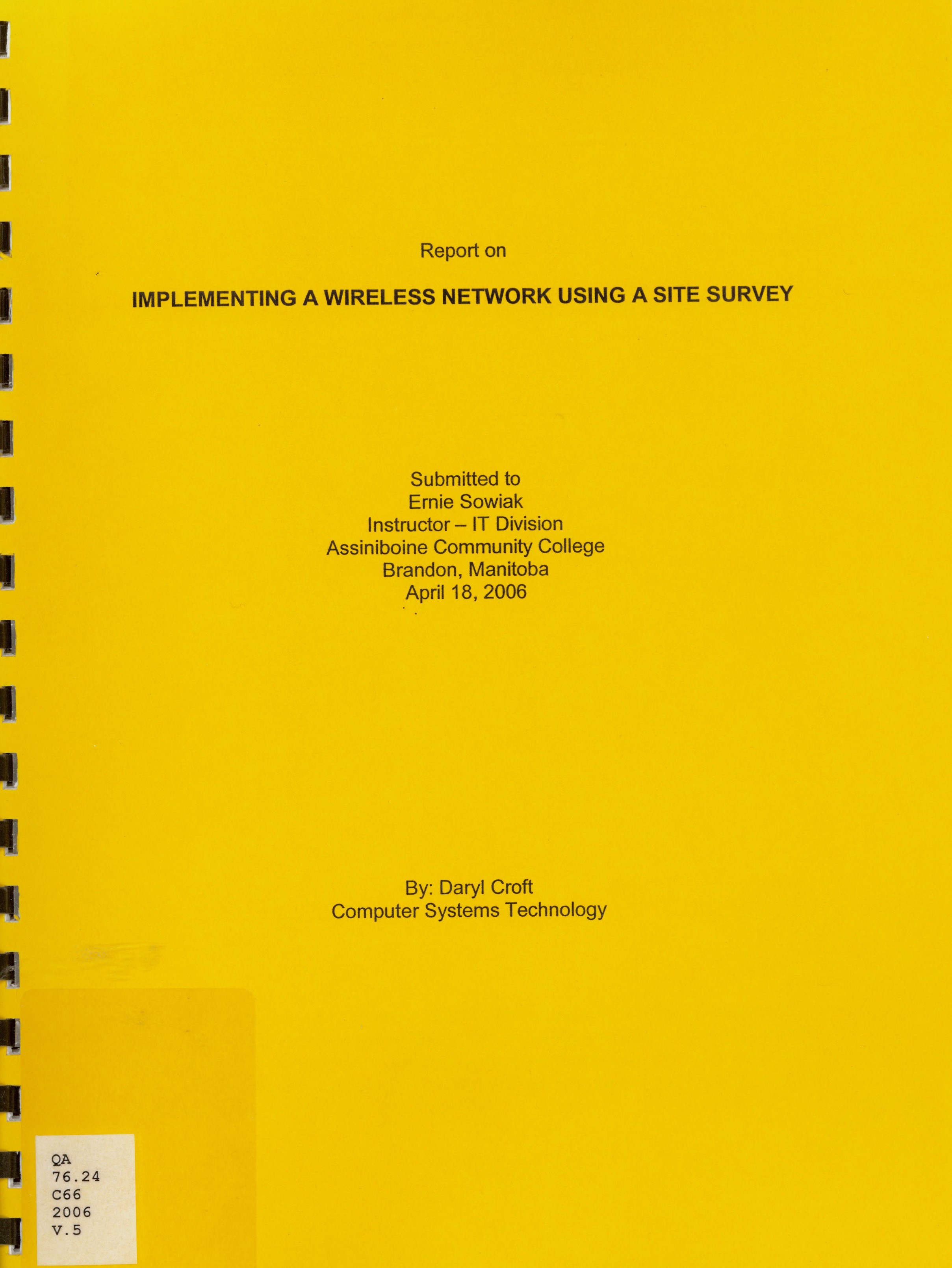 Implementing a wireless network using a site survey : submitted to Ernie Sowiak, Instructor - IT Division Assininboine Community College Brandon, Manitoba April 18, 2006