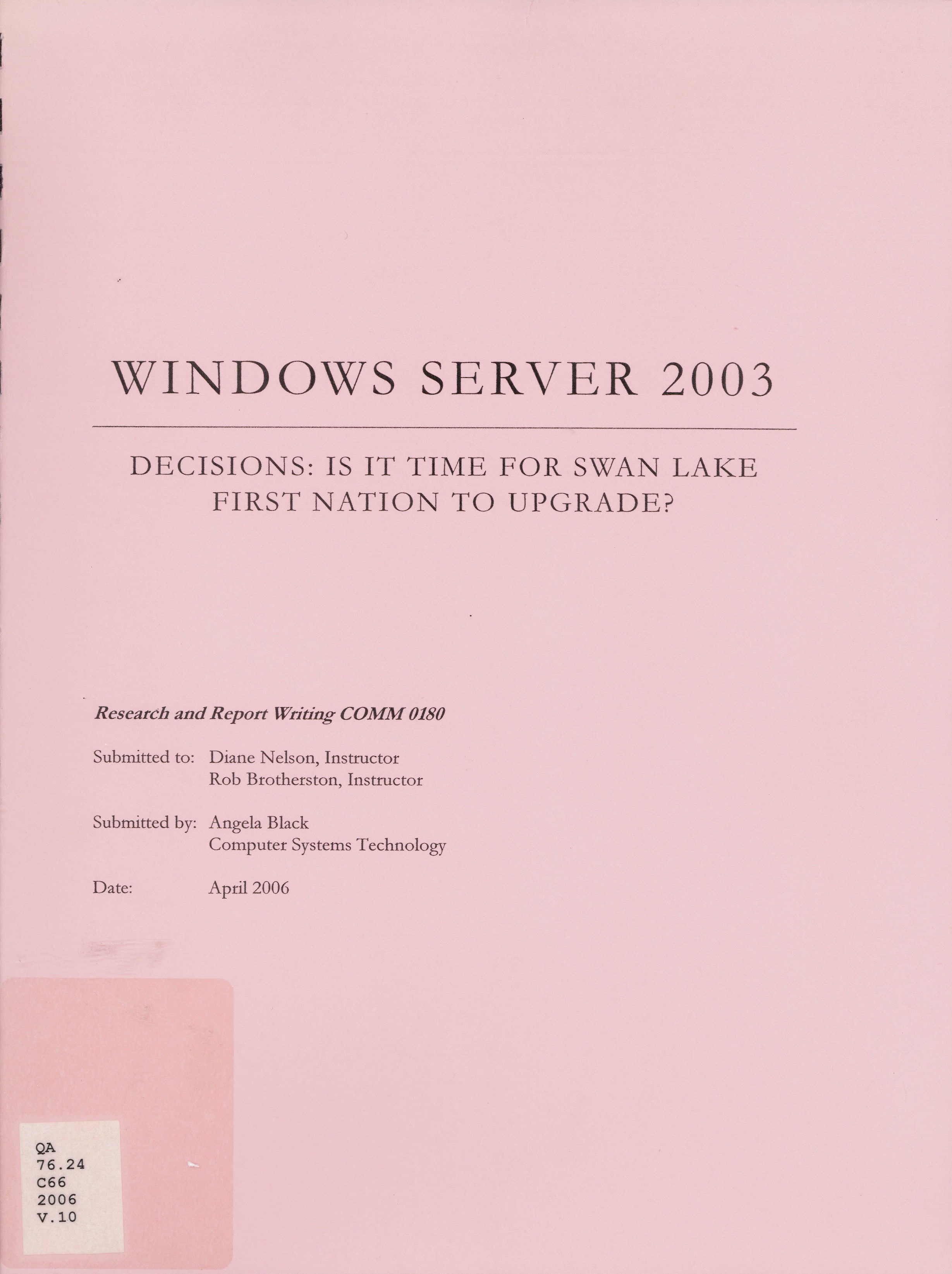 Windows Server 2003 decisions: is it time for Swan Lake First Nation to upgrade? : research and report writing COMM 0180 submitted to: Diane Nelson, Instructor ; Rob Brotherston, Instructor