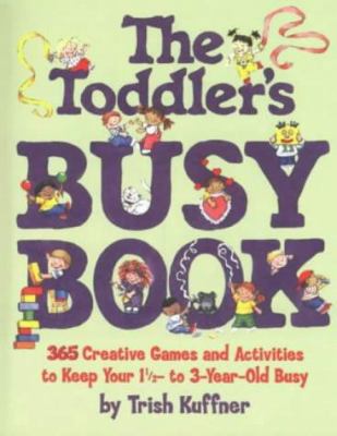 Toddler's busy book : 365 creative games and activities to keep your 1 1/2-  to 3- year-old busy