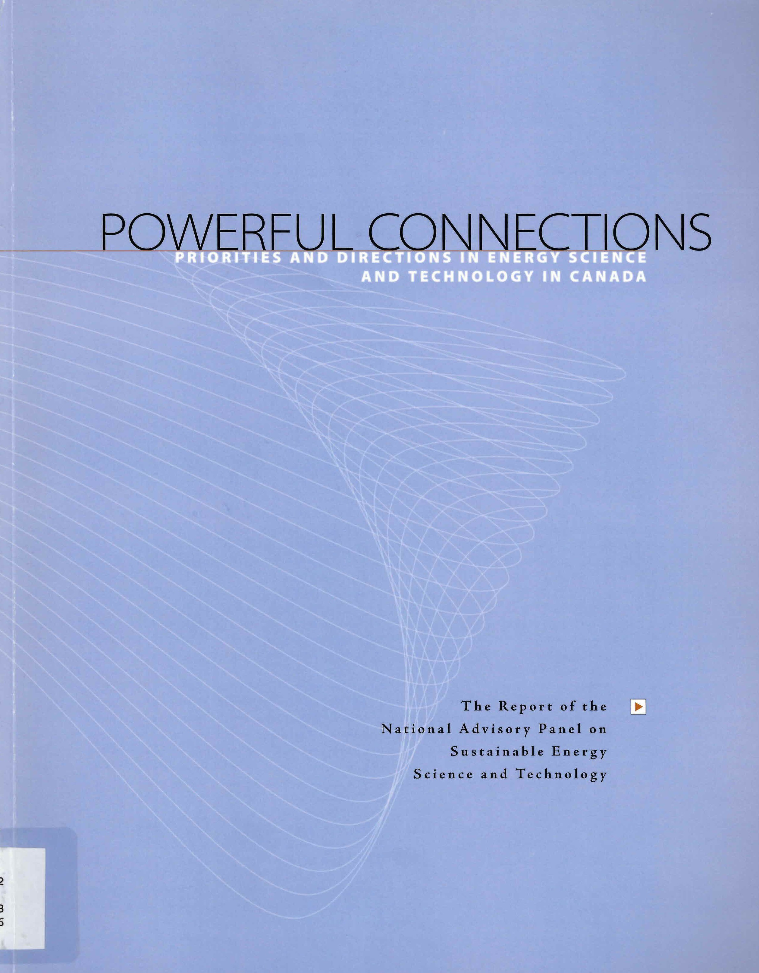 Powerful connections : priorities and directions in energy science and technology in Canada : the report of the National Advisory Panel on Sustainable Energy Science and Technology.