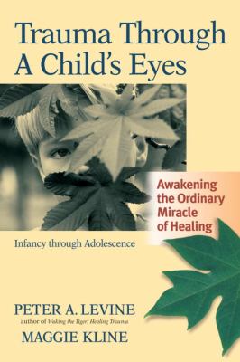 Trauma through a child's eyes : awakening the ordinary miracle of healing