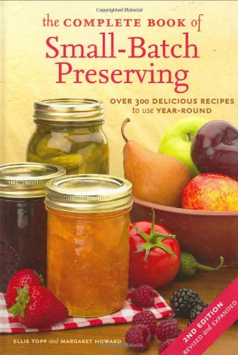 The complete book of small-batch preserving : over 300 delicious recipes to use year-round