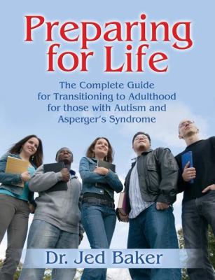 Preparing for life : the complete guide for transitioning to adulthood for those with Autism and Asperger's Syndrome