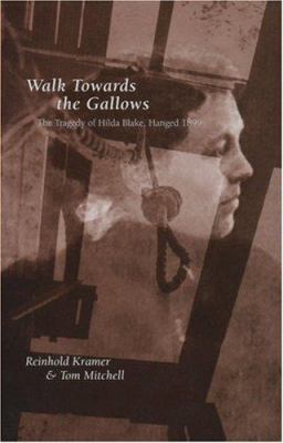 Walk towards the gallows : the tragedy of Hilda Blake, hanged 1899