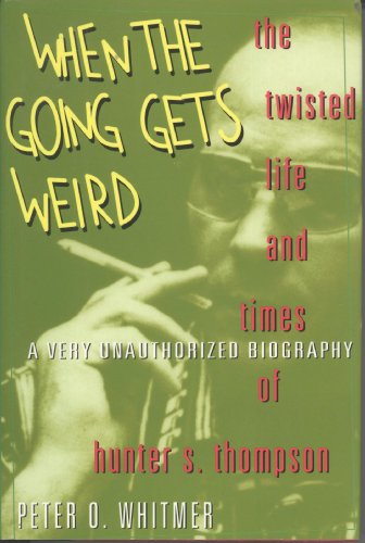 When the going gets weird : the twisted life and times of Hunter S. Thompson