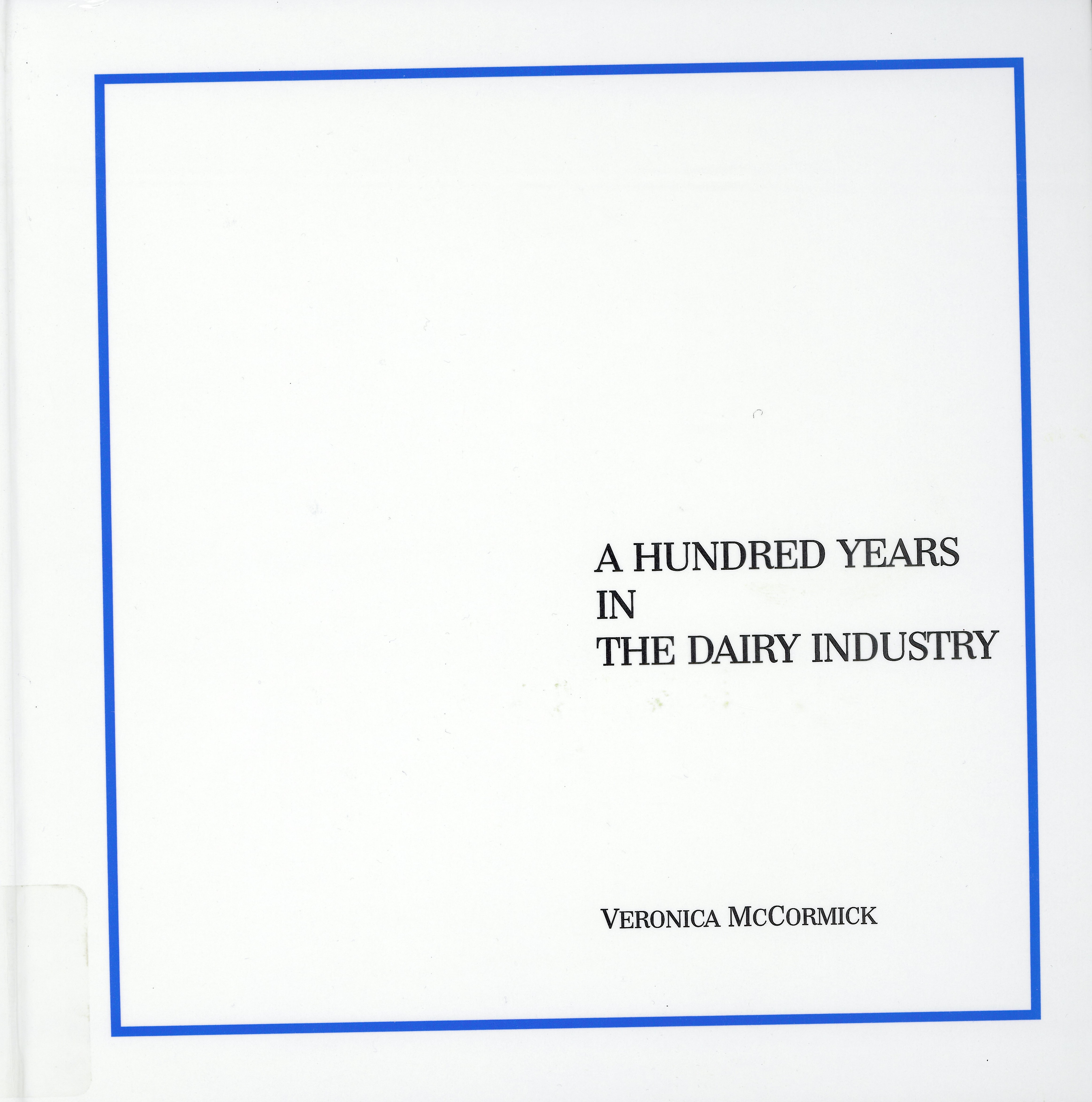 A hundred years in the dairy industry : a history of the dairy industry in Canada and the events that influenced it, 1867-1967