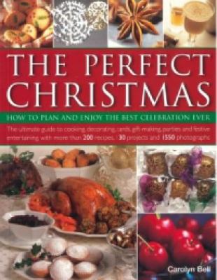 The perfect Christmas : how to plan and enjoy the best celebration ever