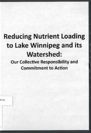 Reducing nutrient loading to Lake Winnipeg and its watershed : our collective responsibility and commitment to action : report to the Minister of Water Stewardship, December, 2006