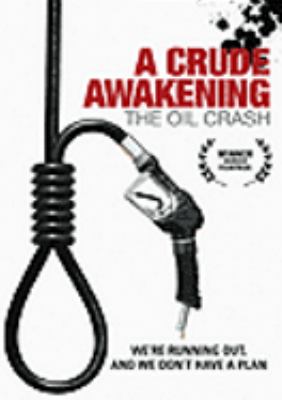 A crude awakening : the oil crash