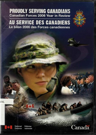 Proudly serving Canadians : Canadian Forces 2006 year in review = Au service des Canadiens : le bilan 2006 des forces canadiennes