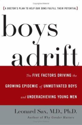 Boys adrift : the five factors driving the growing epidemic of unmotivated boys and underachieving young men