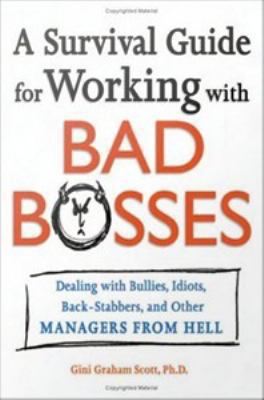 A survival guide for working with bad bosses : dealing with bullies, idiots, back-stabbers, and other managers from hell