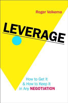Leverage : how to get it and how to keep it in any negotiation