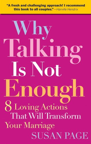 Why talking is not enough : eight loving actions that will transform your marriage