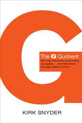 The G quotient : why gay executives are excelling as leaders-- and what every manager needs to know