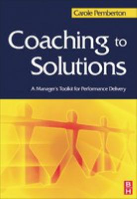 Coaching to solutions : a manager's toolkit for performance delivery