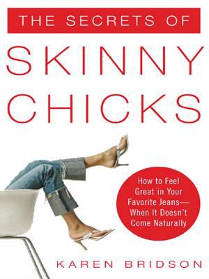 The secrets of skinny chicks : how to feel great in your favorite jeans--when it doesn't come naturally