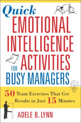 Quick emotional intelligence activities for busy managers : 50 team exercises that get results in just 15 minutes