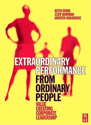 Extraordinary performance from ordinary people : value creating corporate leadership