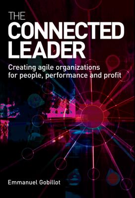 The connected leader : creating agile organizations for people, performance and profit