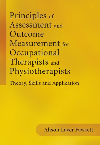 Principles of assessment and outcome measurement for occupational therapists and physiotherapists : theory, skills and application