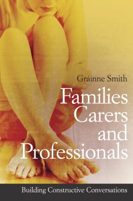 Families, carers and professionals : building constructive conversations