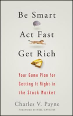 Be smart, act fast, get rich : your game plan for getting it right in the stock market