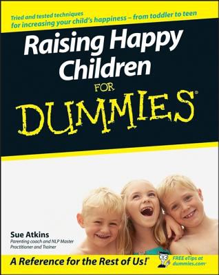 Raising happy children for dummies : [tried and tested techniques for increasing your child's happiness-- from toddler to teen