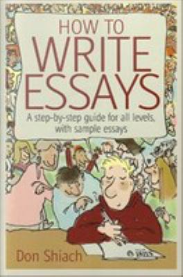 How to write essays : a step-by-step guide for all levels, with sample essays
