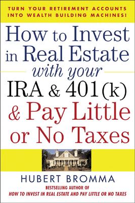 How to invest in real estate with your IRA and 401(k) and pay little or no taxes : turn your retirement accounts into wealth-building machines!