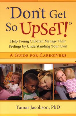 "Don't get so upset!" : help young children manage their feelings by understanding your own