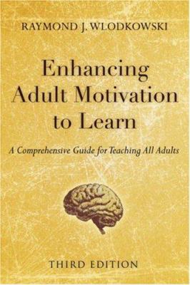 Enhancing adult motivation to learn : a comprehensive guide for teaching all adults