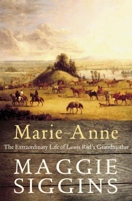 Marie-Anne : the extraordinary life of Louis Riel's grandmother