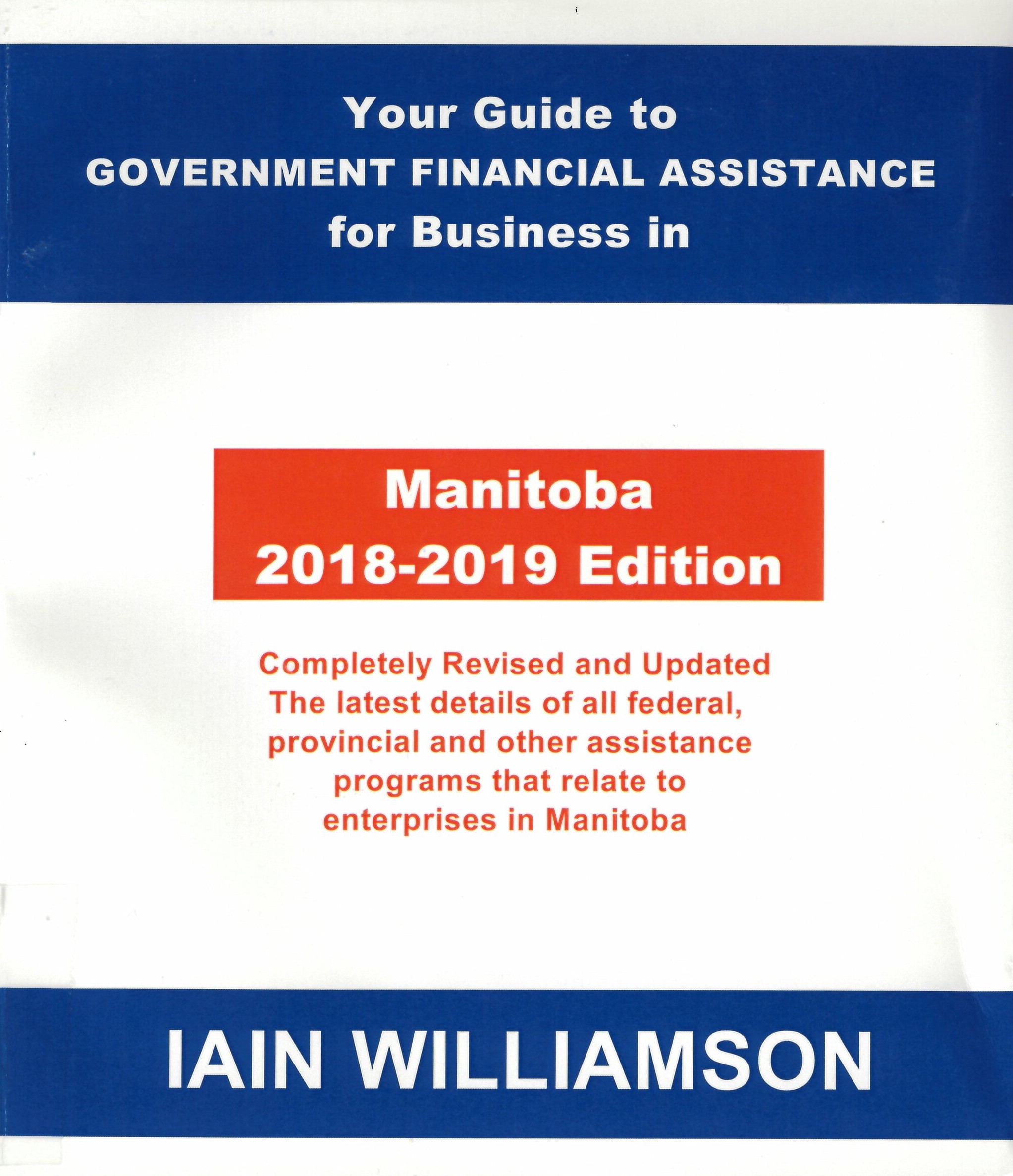Your guide to government financial assistance for business in Manitoba  : the latest details of all federal, provincial and other assistance programs that relate to enterprises in Manitoba