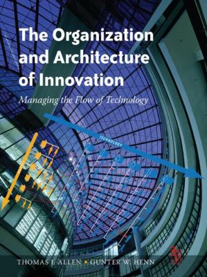 The organization and architecture of innovation : managing the flow of technology