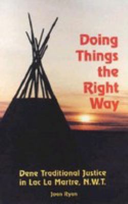 Doing things the right way : Dene traditional justice in Lac La Martre, N.W.T