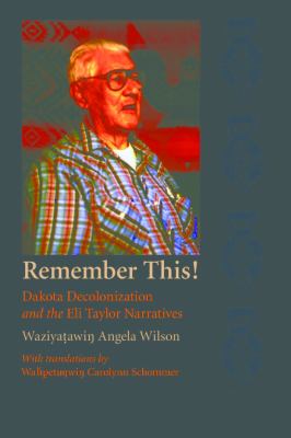 Remember this! : Dakota decolonization and the Eli Taylor narratives